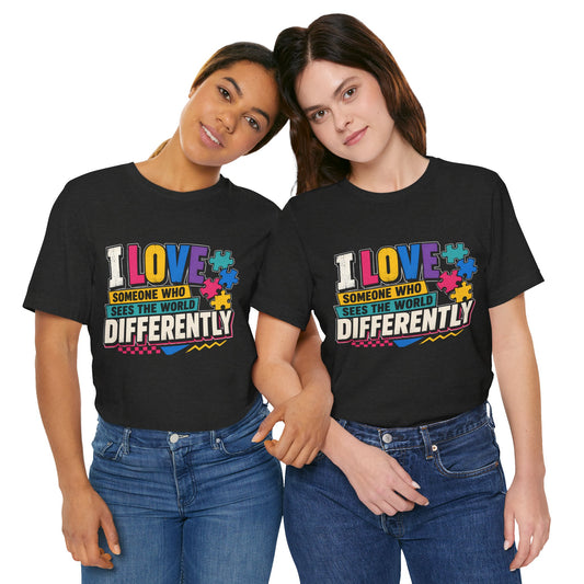I Love Someone Who Sees The World Differently T-Shirt